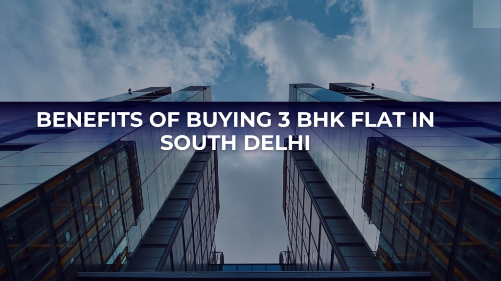 Benefits of buying 3 BHk flat in South Delhi